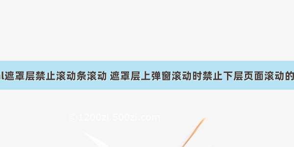 html遮罩层禁止滚动条滚动 遮罩层上弹窗滚动时禁止下层页面滚动的处理