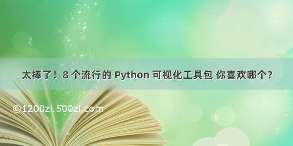 太棒了！8 个流行的 Python 可视化工具包 你喜欢哪个？