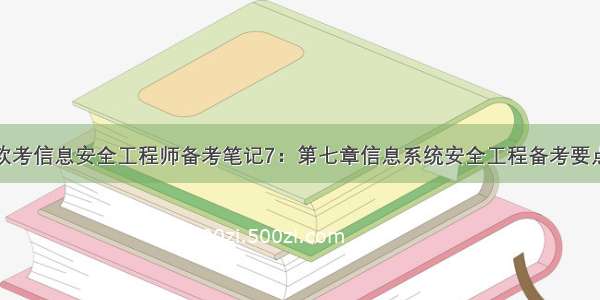 软考信息安全工程师备考笔记7：第七章信息系统安全工程备考要点