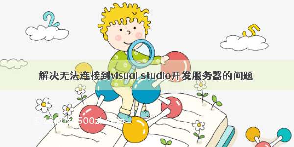 解决无法连接到visual studio开发服务器的问题