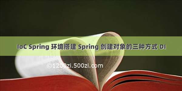 IoC Spring 环境搭建 Spring 创建对象的三种方式 DI