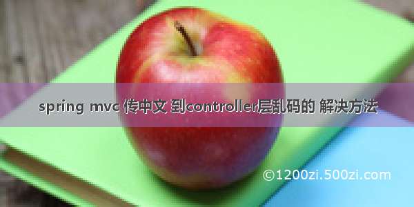 spring mvc 传中文 到controller层乱码的 解决方法