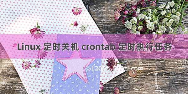 Linux 定时关机 crontab 定时执行任务