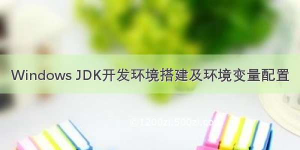 Windows JDK开发环境搭建及环境变量配置
