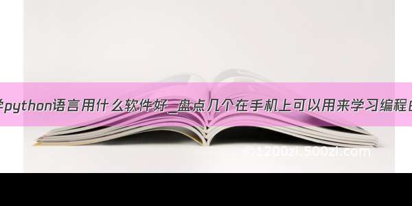 手机学python语言用什么软件好_盘点几个在手机上可以用来学习编程的软件