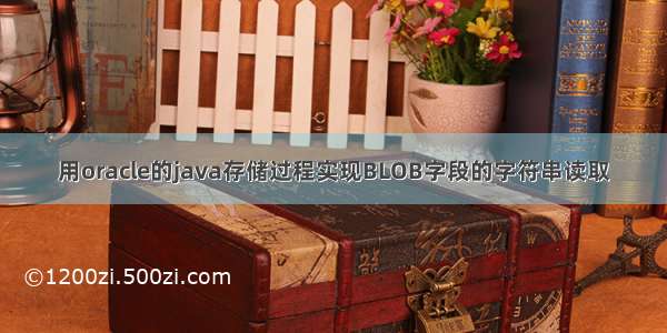 用oracle的java存储过程实现BLOB字段的字符串读取