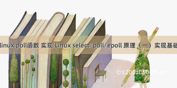 linux poll函数 实现 Linux select/poll/epoll 原理（一）实现基础