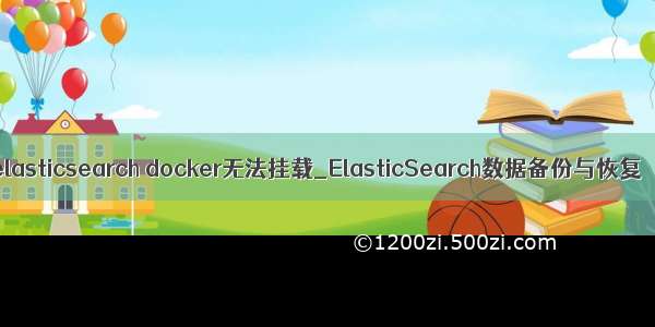 elasticsearch docker无法挂载_ElasticSearch数据备份与恢复