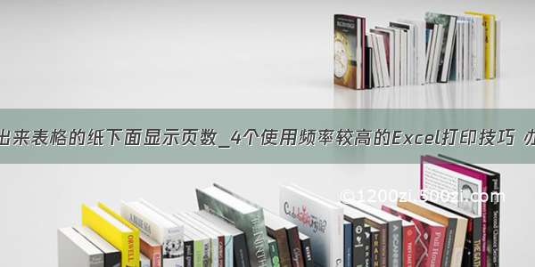 怎么让打印出来表格的纸下面显示页数_4个使用频率较高的Excel打印技巧 办公室打印文