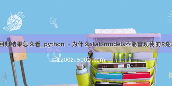 python中逻辑回归结果怎么看_python  – 为什么statsmodels不能重现我的R逻辑回归结果？...