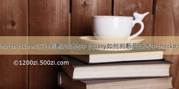 php checkbox后台判断是否选中 jquery如何判断是否选中checkbox