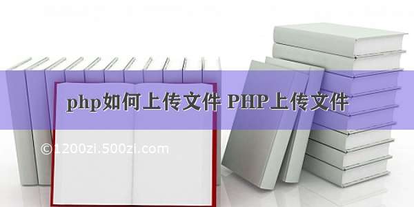 php如何上传文件 PHP上传文件