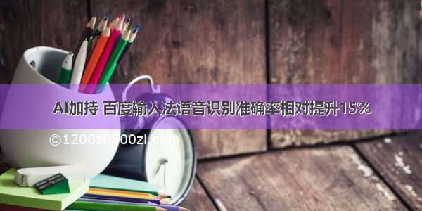 AI加持 百度输入法语音识别准确率相对提升15%