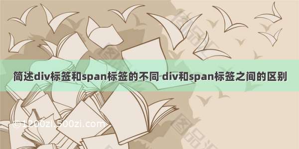 简述div标签和span标签的不同 div和span标签之间的区别