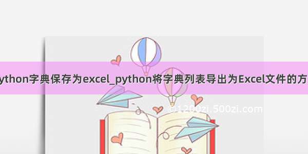 python字典保存为excel_python将字典列表导出为Excel文件的方法