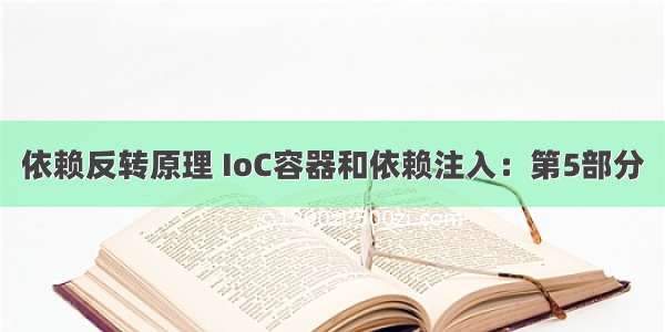 依赖反转原理 IoC容器和依赖注入：第5部分