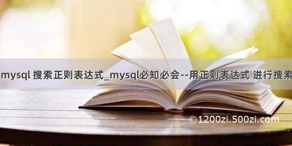 mysql 搜索正则表达式_mysql必知必会--用正则表达式 进行搜索