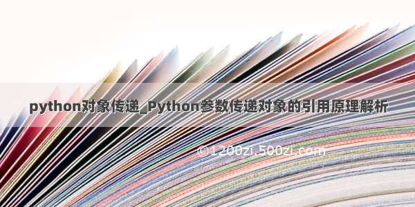 python对象传递_Python参数传递对象的引用原理解析