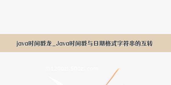 java时间戳龙_Java时间戳与日期格式字符串的互转