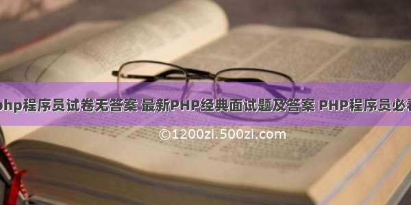 php程序员试卷无答案 最新PHP经典面试题及答案 PHP程序员必看