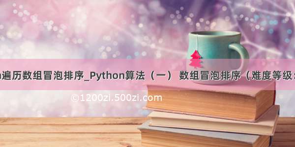 python遍历数组冒泡排序_Python算法（一） 数组冒泡排序（难度等级：easy）