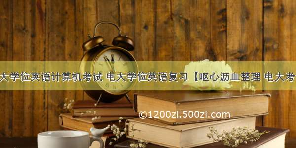 陕西电大学位英语计算机考试 电大学位英语复习【呕心沥血整理 电大考试必过】