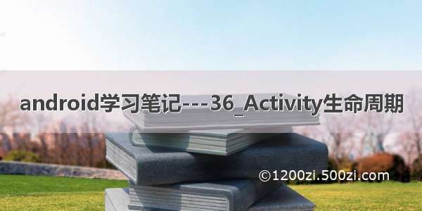 android学习笔记---36_Activity生命周期