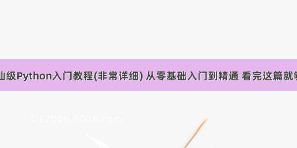 神仙级Python入门教程(非常详细) 从零基础入门到精通 看完这篇就够了