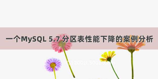 一个MySQL 5.7 分区表性能下降的案例分析