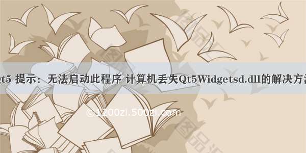 Qt5 提示：无法启动此程序 计算机丢失Qt5Widgetsd.dll的解决方法