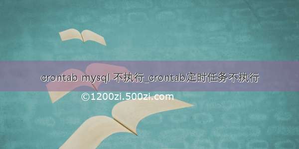 crontab mysql 不执行_crontab定时任务不执行