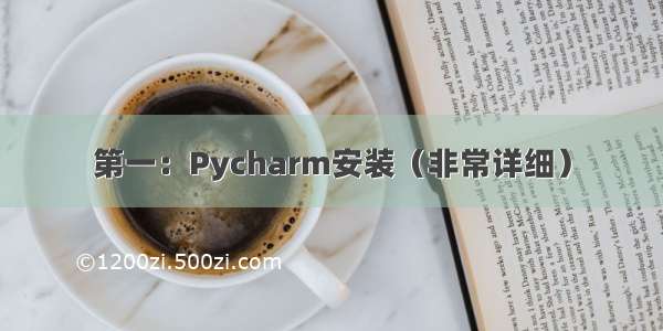 第一：Pycharm安装（非常详细）