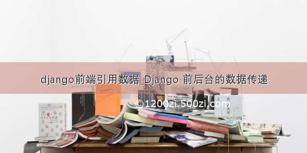 django前端引用数据_Django 前后台的数据传递