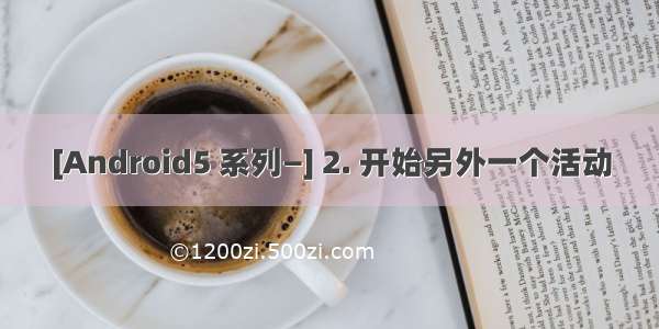 [Android5 系列—] 2. 开始另外一个活动