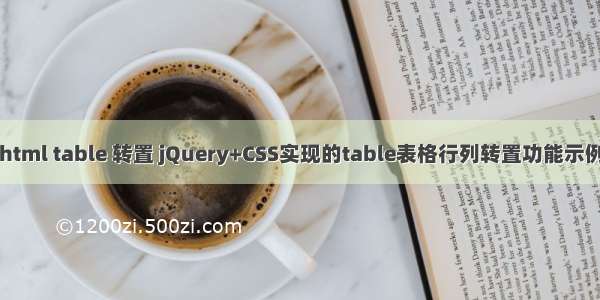 html table 转置 jQuery+CSS实现的table表格行列转置功能示例