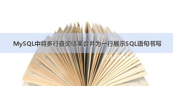 MySQL中将多行查询结果合并为一行展示SQL语句书写