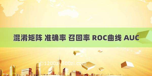 混淆矩阵 准确率 召回率 ROC曲线 AUC