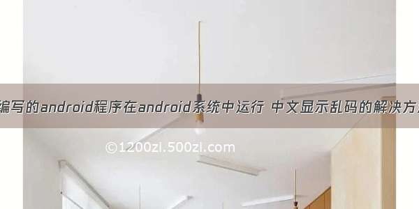 qt编写的android程序在android系统中运行 中文显示乱码的解决方法