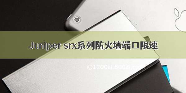 Juniper srx系列防火墙端口限速