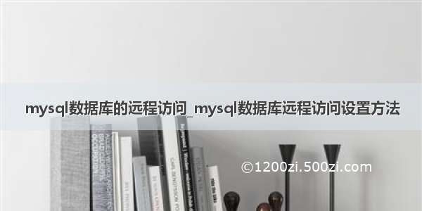 mysql数据库的远程访问_mysql数据库远程访问设置方法