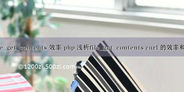 php file_get_contents 效率 php 浅析file_get_contents curl 的效率和稳定性