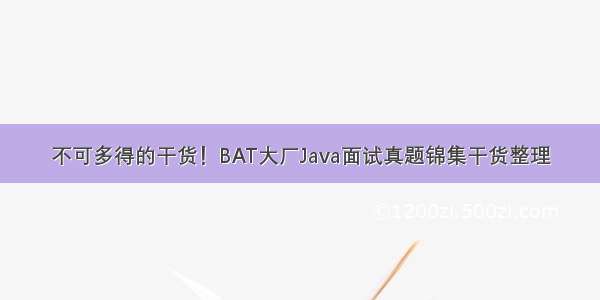 不可多得的干货！BAT大厂Java面试真题锦集干货整理