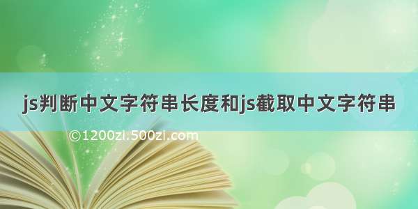 js判断中文字符串长度和js截取中文字符串