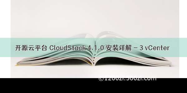 开源云平台 CloudStack 4.1.0 安装详解 - 3 vCenter