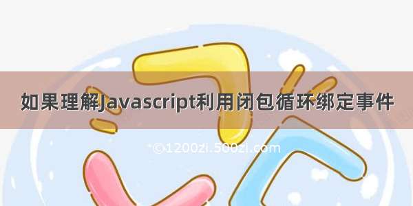 如果理解Javascript利用闭包循环绑定事件