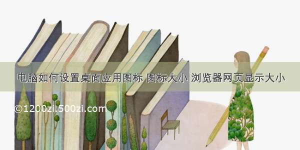 电脑如何设置桌面应用图标 图标大小 浏览器网页显示大小