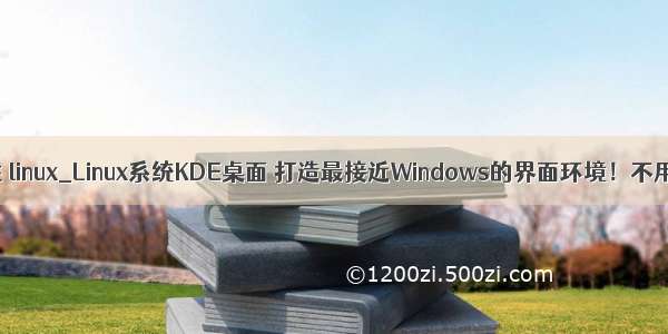 的稳定性 linux_Linux系统KDE桌面 打造最接近Windows的界面环境！不用才后悔