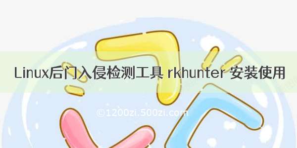 Linux后门入侵检测工具 rkhunter 安装使用