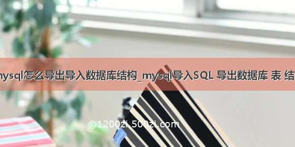 mysql怎么导出导入数据库结构_mysql导入SQL 导出数据库 表 结构