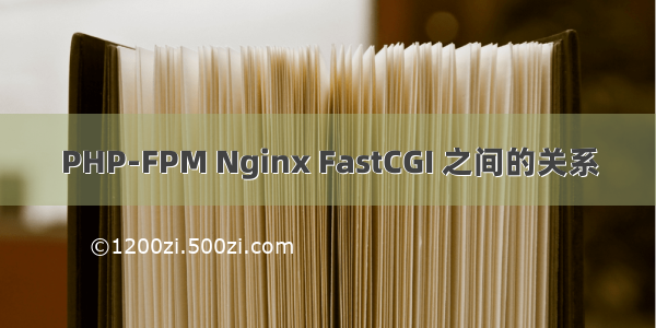 PHP-FPM Nginx FastCGI 之间的关系